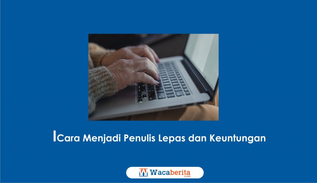 Cara Menjadi Penulis Lepas dan Keuntungan