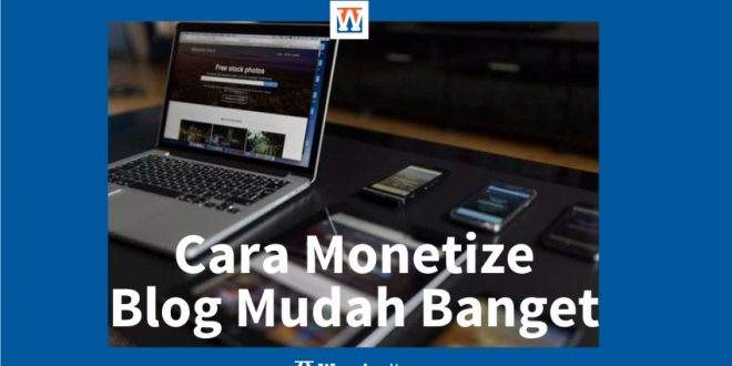 Cara Monetize Blog Mudah Banget