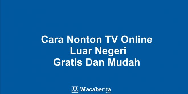 Cara Nonton TV Online Luar Negeri Gratis Dan Mudah