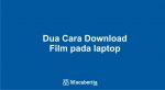 Dua Cara Download Film pada laptop