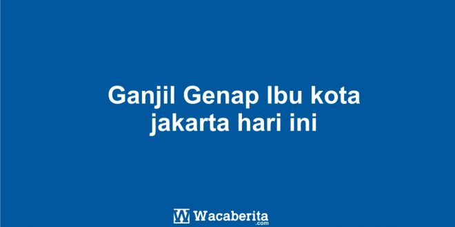 Ganjil Genap Ibu kota jakarta hari ini