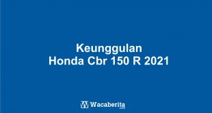 Keunggulan Honda Cbr 150 R 2021