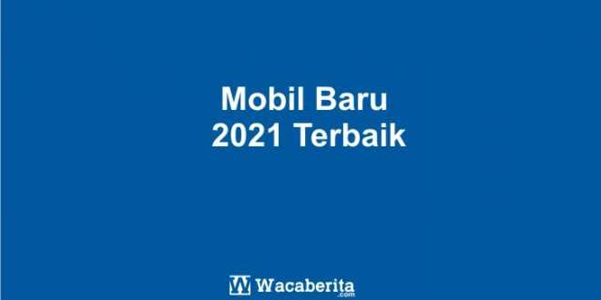 Mobil Baru 2021 Terbaik