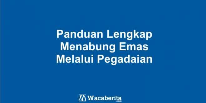 Panduan Lengkap Menabung Emas Melalui Pegadaian