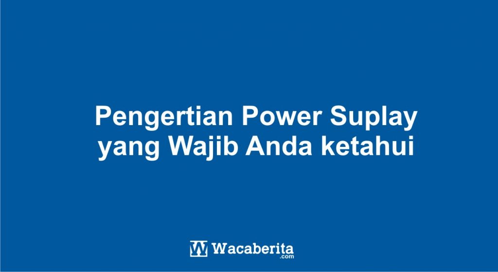 Pengertian Power Suplay yang Wajib Anda ketahui