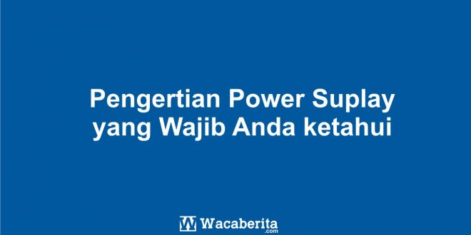 Pengertian Power Suplay yang Wajib Anda ketahui