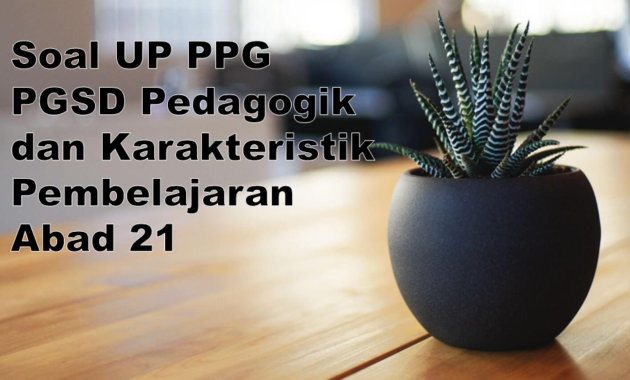 Soal UP PPG PGSD Pedagogik dan Karakteristik Pembelajaran Abad 21