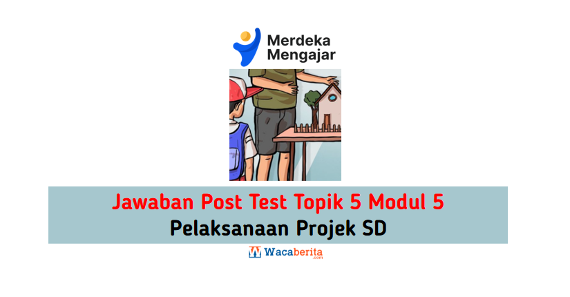Jawaban Topik 5 Modul 5 Pelaksanaan Projek SD (Post Test)