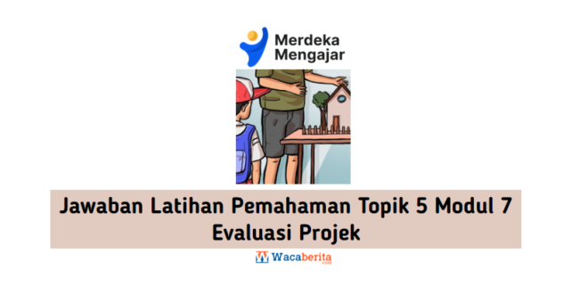 Jawaban Latihan Pemahaman Topik 5 Modul 7 Evaluasi Projek
