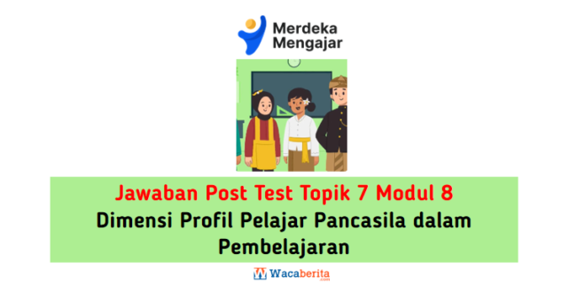 Jawaban Topik 7 Modul 8 Dimensi Profil Pelajar Pancasila dalam Pembelajaran (Post Test)