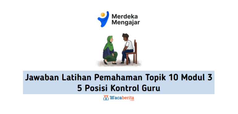 Jawaban Latihan Pemahaman Topik 10 Modul 3 5 Posisi Kontrol Guru