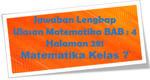 Jawaban BAB 4 Ulasan Matematika Halaman 281 Kelas 7