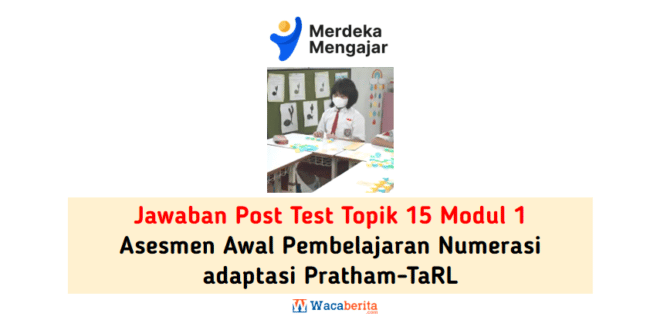 Jawaban Topik 15 Modul 1 Asesmen Awal Pembelajaran Numerasi adaptasi Pratham-TaRL (Post Test)