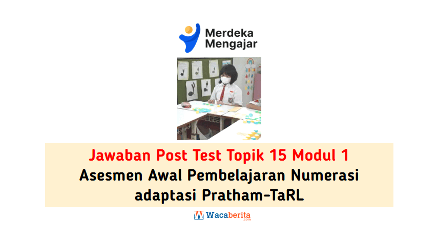 Jawaban Topik 15 Modul 1 Asesmen Awal Pembelajaran Numerasi adaptasi Pratham-TaRL (Post Test)