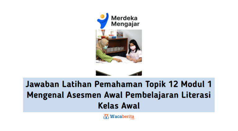 Jawaban Latihan Pemahaman Topik 12 Modul 1 Mengenal Asesmen Awal Pembelajaran Literasi Kelas Awal