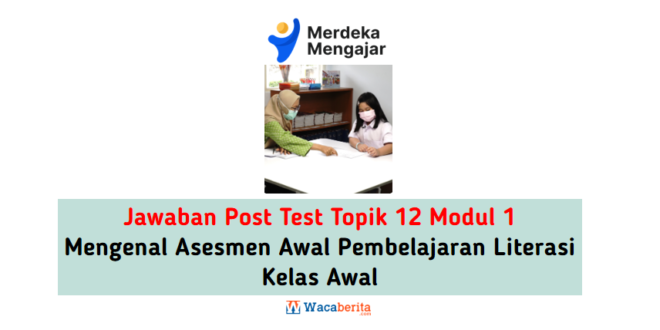 Jawaban Topik 12 Modul 1 Mengenal Asesmen Awal Pembelajaran Literasi Kelas Awal (Post Test)