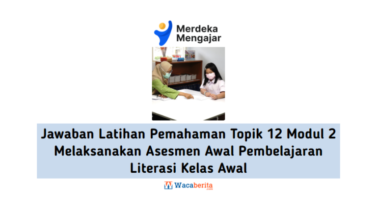 Jawaban Latihan Pemahaman Topik 12 Modul 2 Melaksanakan Asesmen Awal Pembelajaran Literasi Kelas Awal