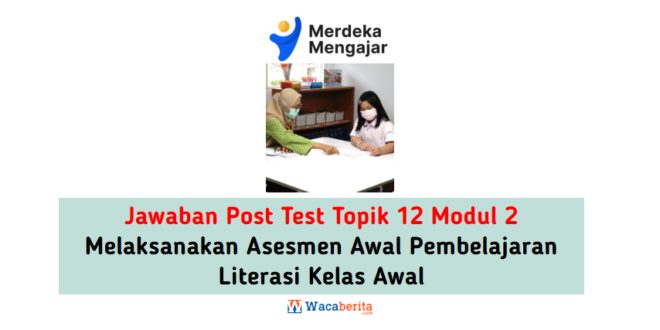 Jawaban Topik 12 Modul 2 Melaksanakan Asesmen Awal Pembelajaran Literasi Kelas Awal (Post Test)