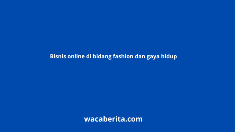 Bisnis online di bidang fashion dan gaya hidup