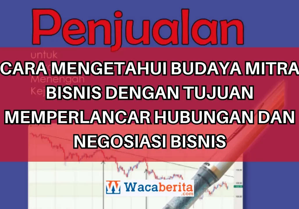 Cara Mengetahui Budaya Mitra Bisnis dengan Tujuan Memperlancar Hubungan dan Negosiasi Bisnis