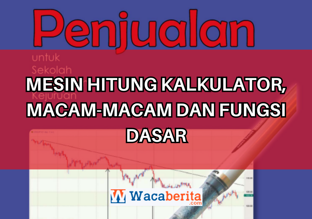 Mesin Hitung Kalkulator, Macam-macam dan Fungsi Dasar