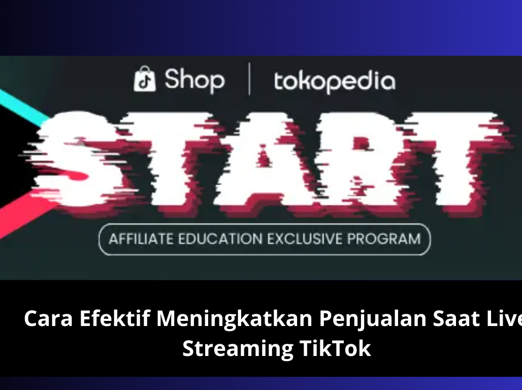 Cara Efektif Meningkatkan Penjualan Saat Live Streaming TikTok