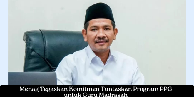 Menag Tegaskan Komitmen Tuntaskan Program PPG untuk Guru Madrasah