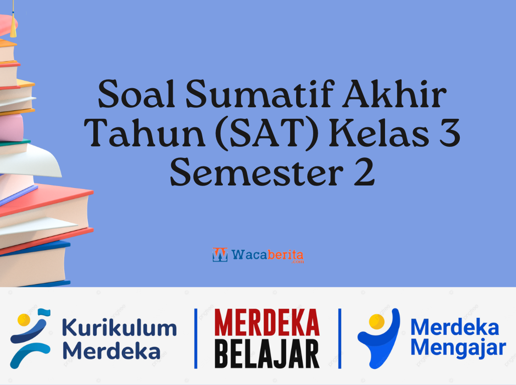 Soal Sumatif Akhir Tahun (SAT) Kelas 3 Semester 2