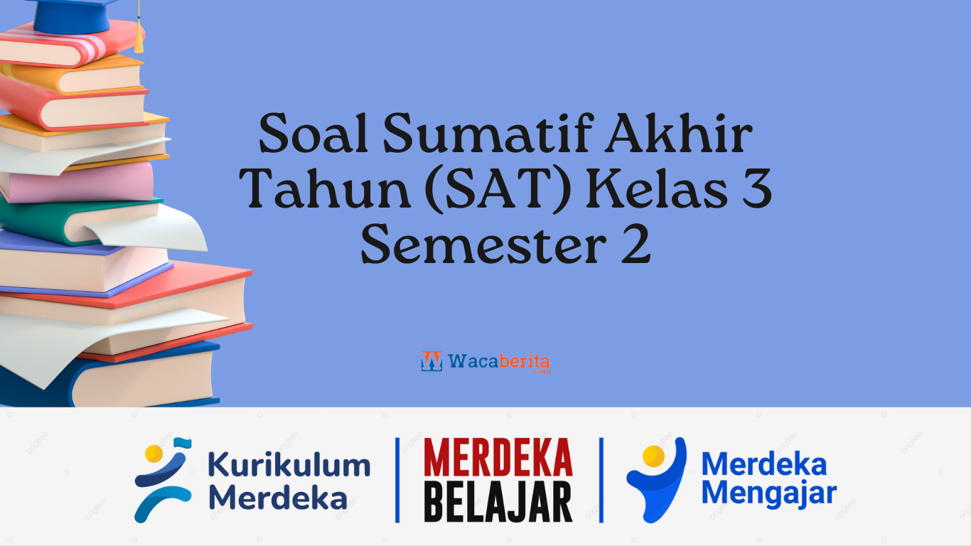 Soal Sumatif Akhir Tahun (SAT) Kelas 3 Semester 2