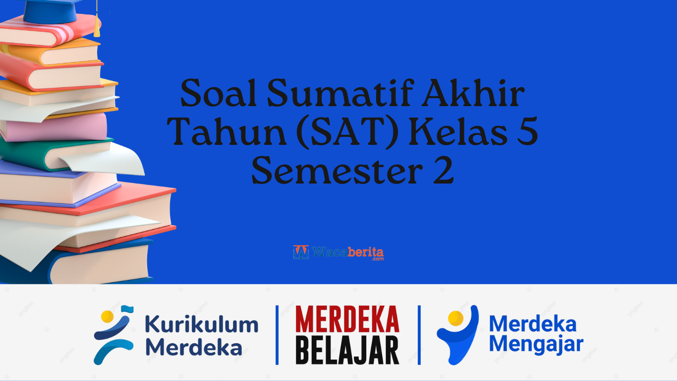 Soal Sumatif Akhir Tahun (SAT) Kelas 5 Semester 2