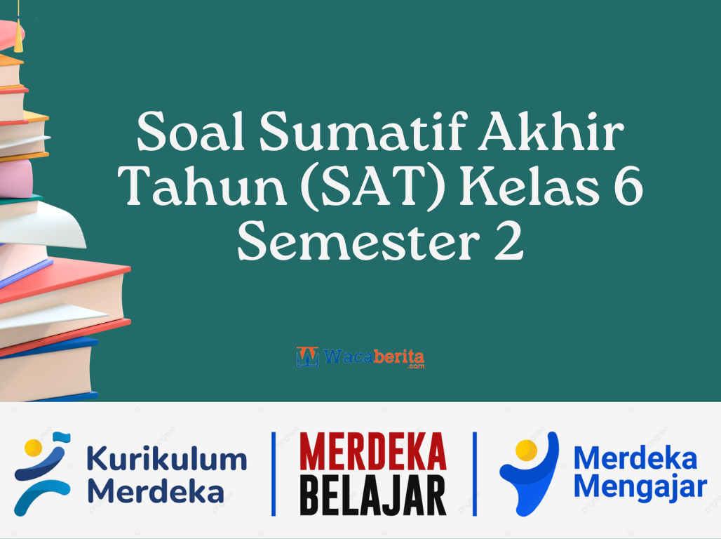 Bank Soal Sumatif Akhir Tahun (SAT) Kelas 6 Semester 2 Kurikulum Merdeka