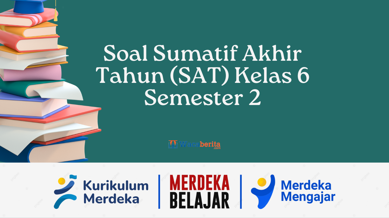 Bank Soal Sumatif Akhir Tahun (SAT) Kelas 6 Semester 2 Kurikulum Merdeka