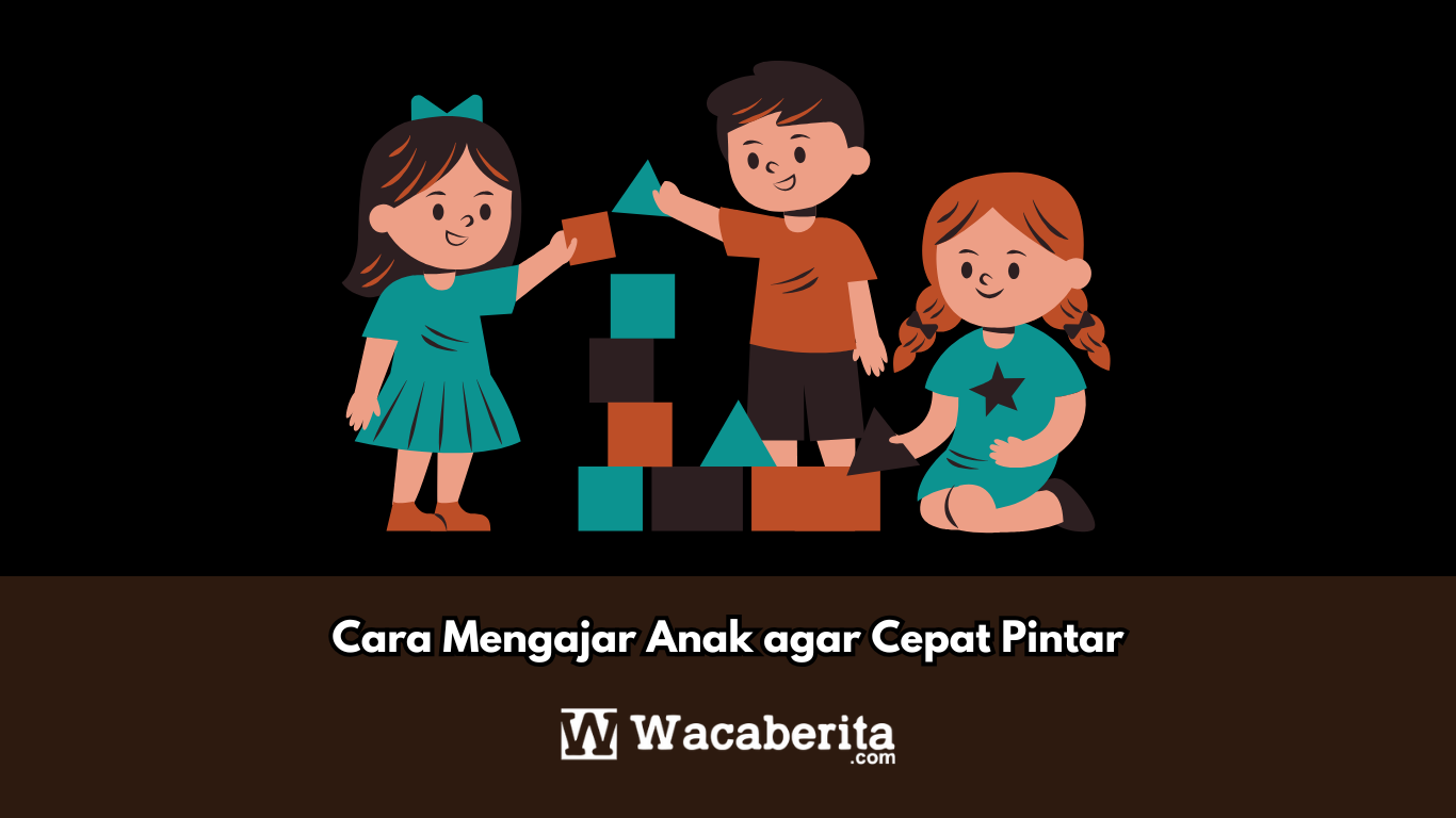 Cara Mengajar Anak agar Cepat Pintar
