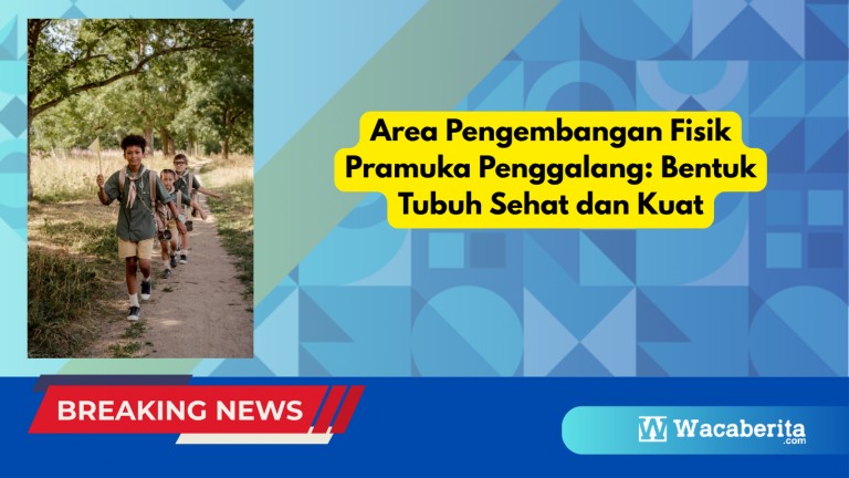 Area Pengembangan Fisik Pramuka Penggalang: Bentuk Tubuh Sehat dan Kuat