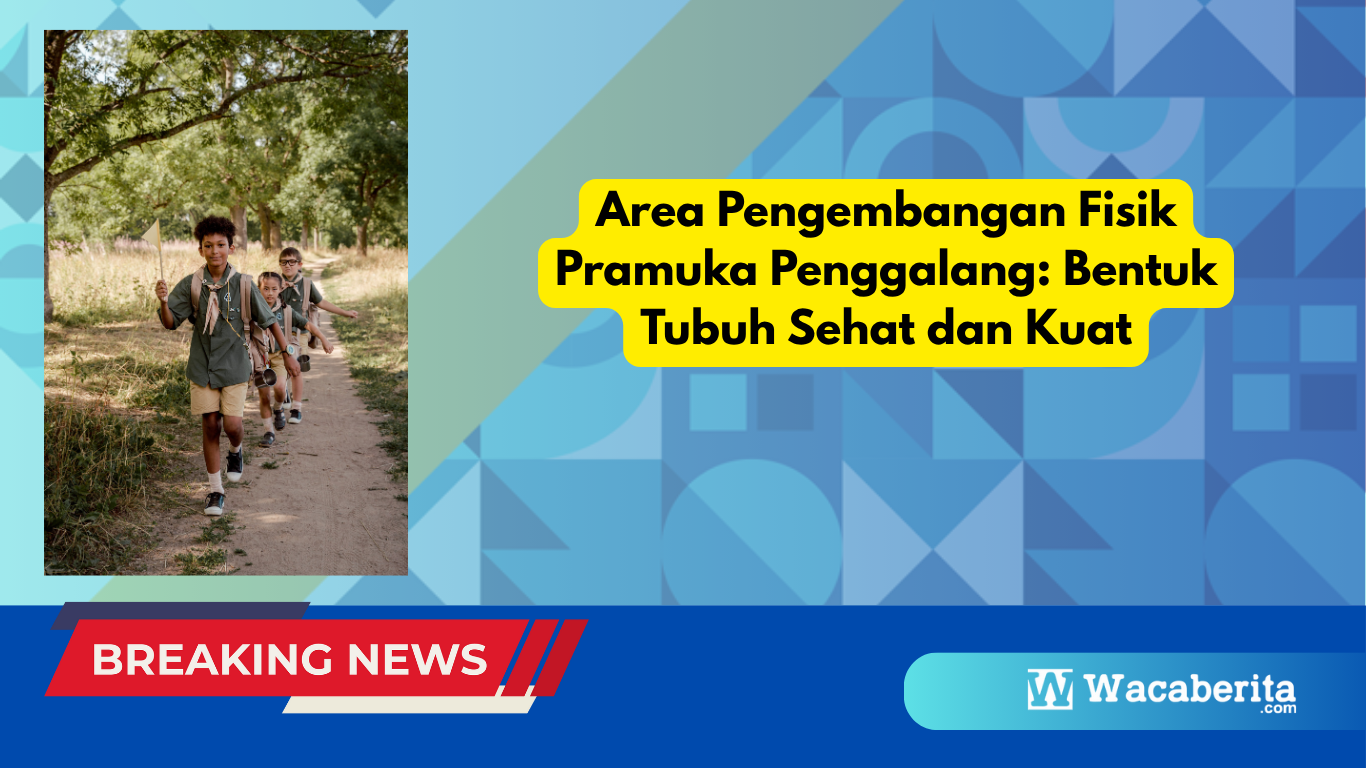 Area Pengembangan Fisik Pramuka Penggalang: Bentuk Tubuh Sehat dan Kuat