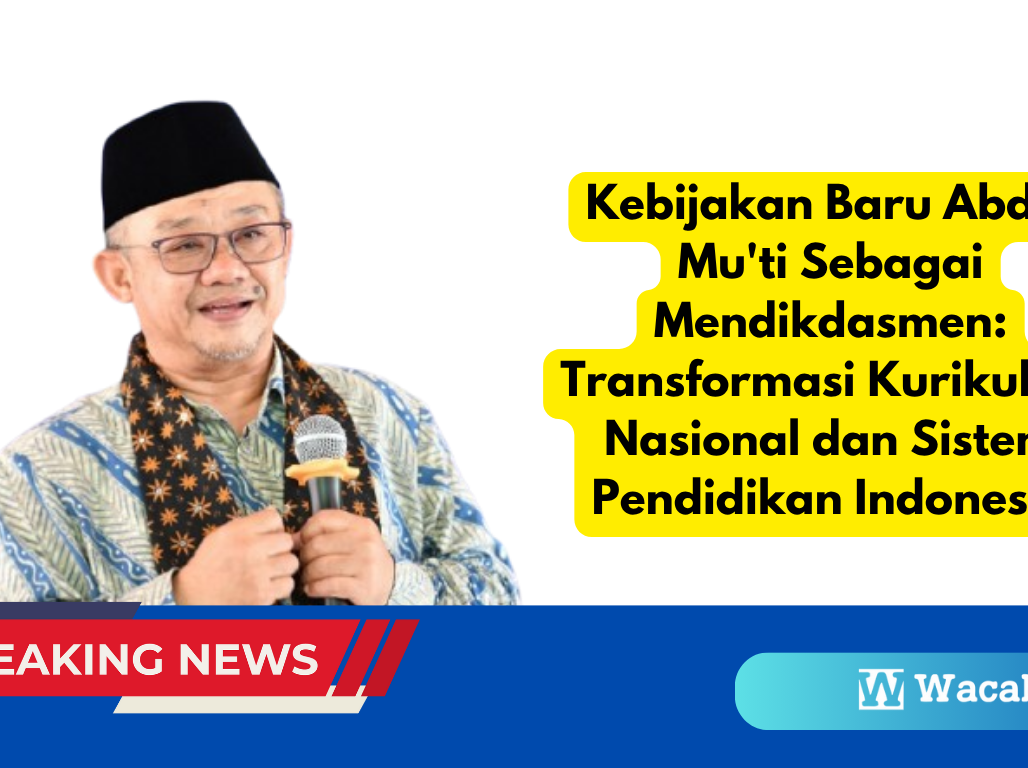 Kebijakan Baru Abdul Mu'ti Sebagai Mendikdasmen Transformasi Kurikulum Nasional dan Sistem Pendidikan Indonesia