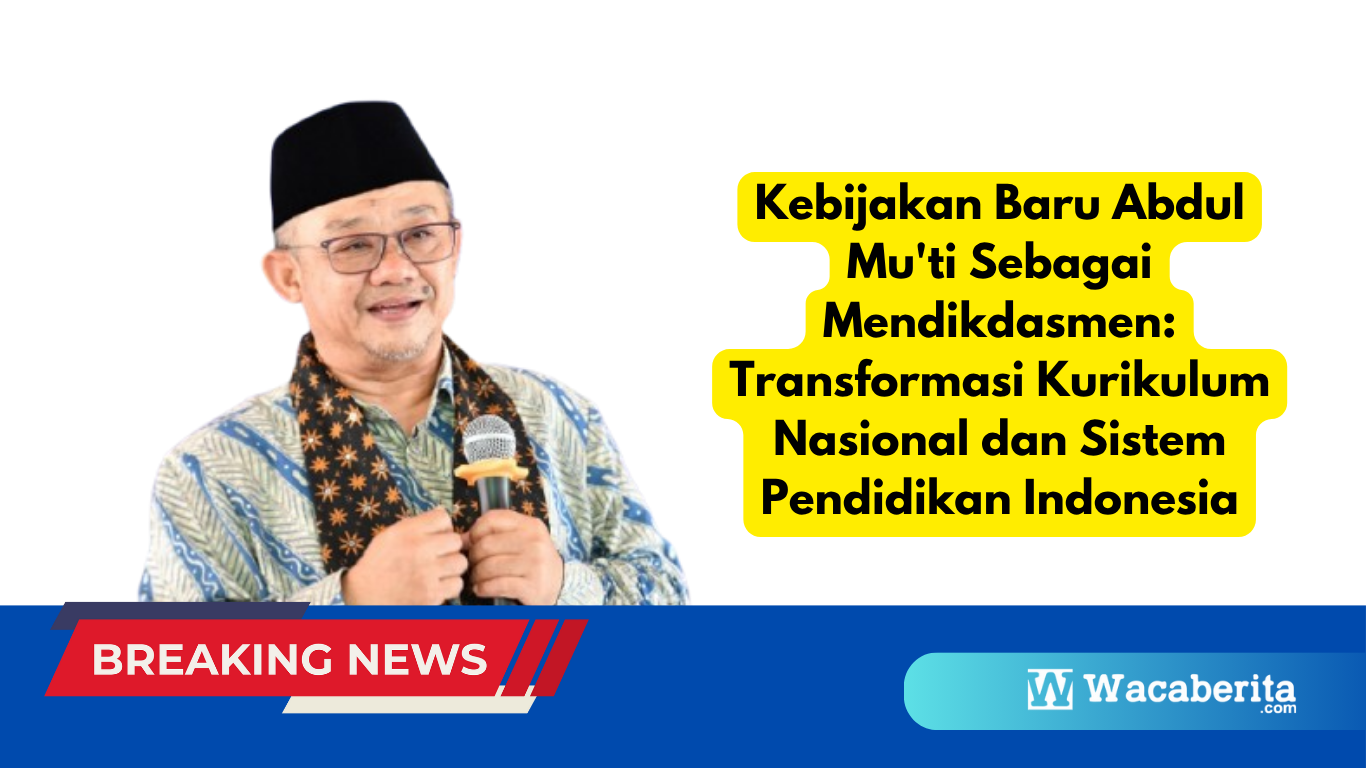 Kebijakan Baru Abdul Mu'ti Sebagai Mendikdasmen Transformasi Kurikulum Nasional dan Sistem Pendidikan Indonesia
