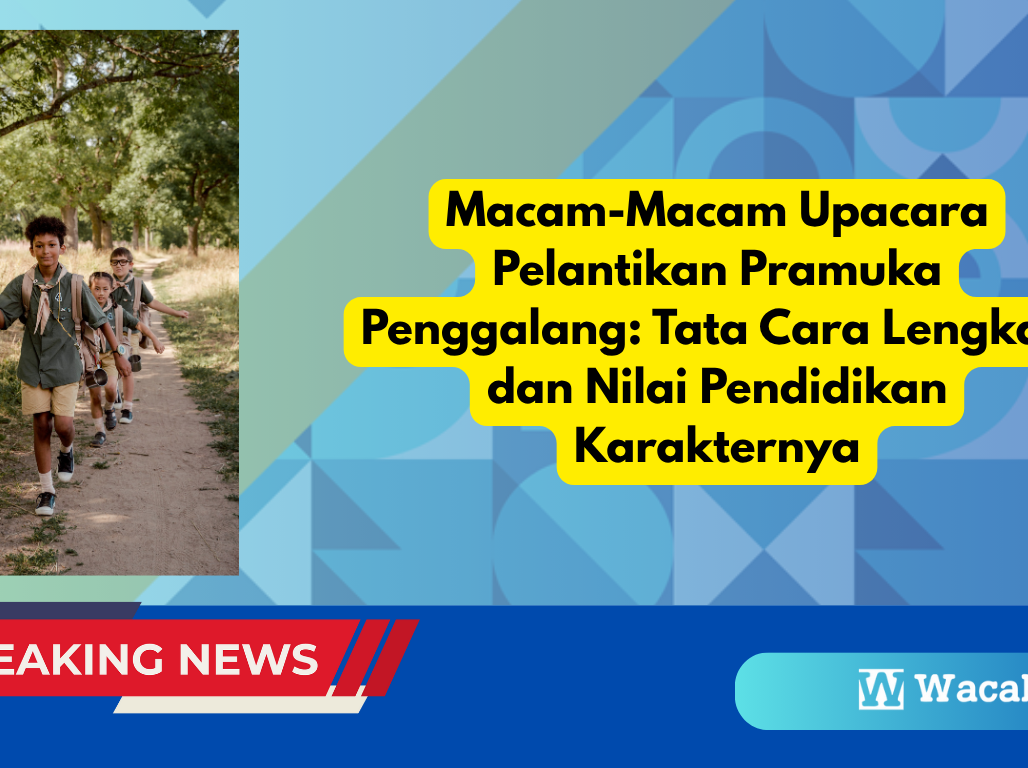 Macam-Macam Upacara Pelantikan Pramuka Penggalang: Tata Cara Lengkap dan Nilai Pendidikan Karakternya