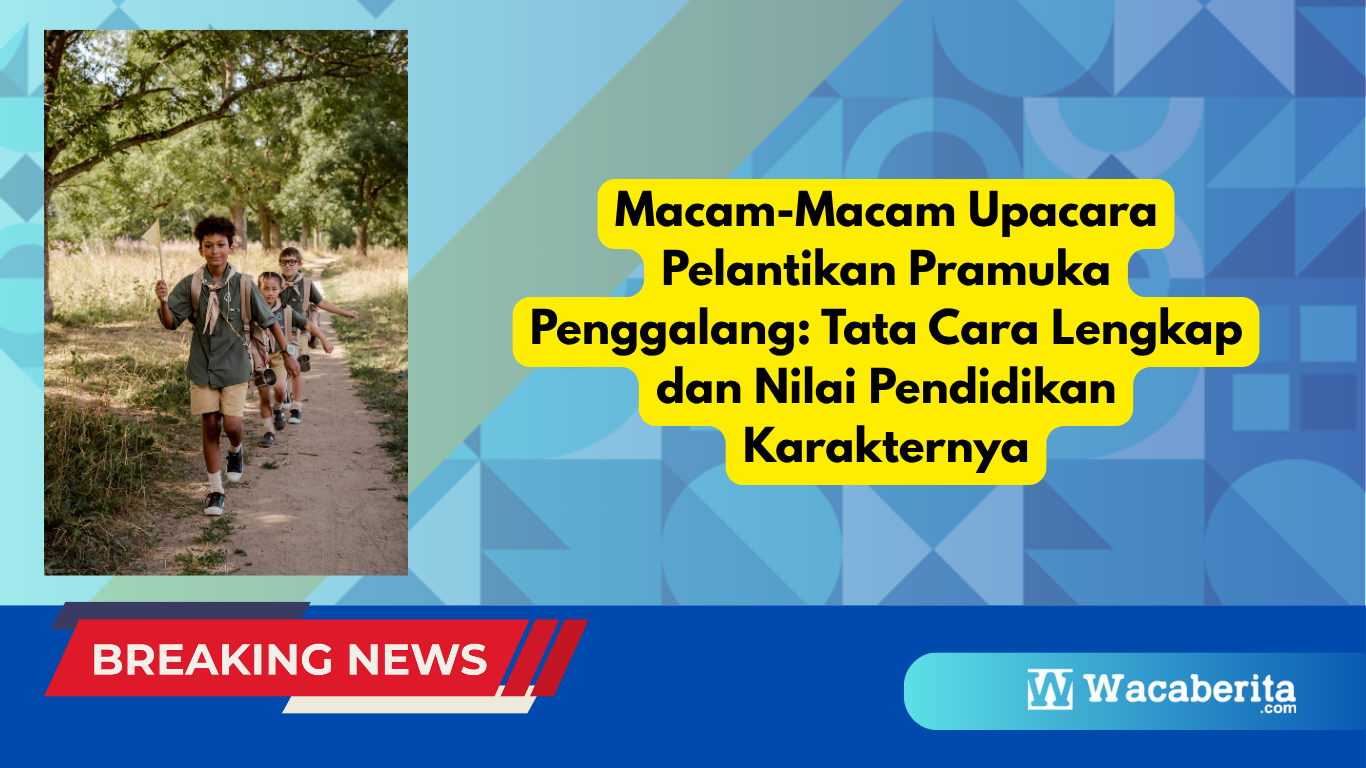 Macam-Macam Upacara Pelantikan Pramuka Penggalang: Tata Cara Lengkap dan Nilai Pendidikan Karakternya