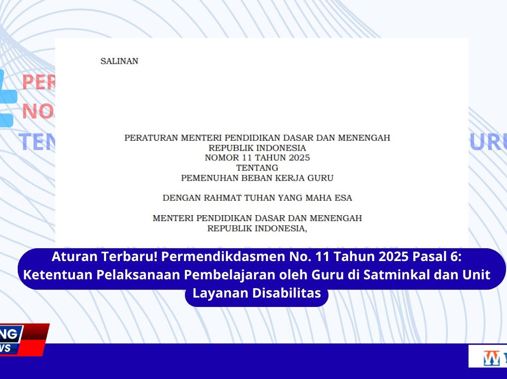 Aturan Terbaru! Permendikdasmen No. 11 Tahun 2025 Pasal 6 Ketentuan Pelaksanaan Pembelajaran oleh Guru di Satminkal dan Unit Layanan Disabilitas