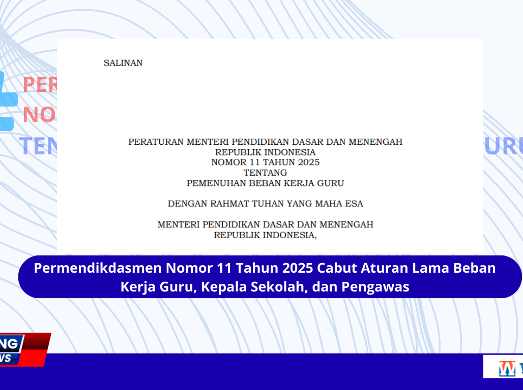 Permendikdasmen Nomor 11 Tahun 2025 Cabut Aturan Lama Beban Kerja Guru, Kepala Sekolah, dan Pengawas