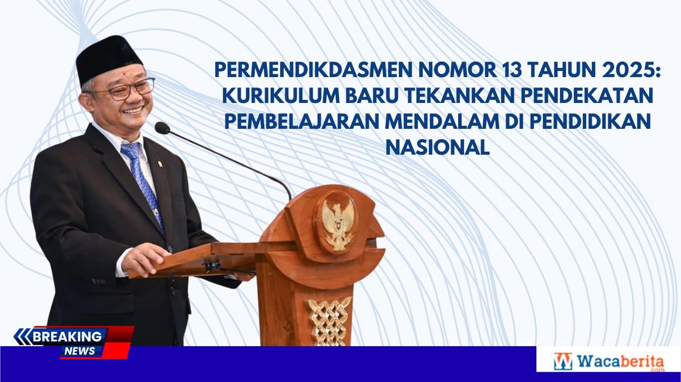 Permendikdasmen Nomor 13 Tahun 2025 Kurikulum Baru Tekankan Pendekatan Pembelajaran Mendalam di Pendidikan Nasional